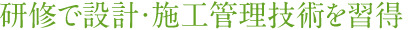 研修で設計・施工管理技術を習得